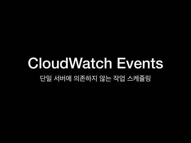 CloudWatch Events
ױੌ ࢲߡী ੄ઓೞ૑ ঋח ੘স झாે݂
