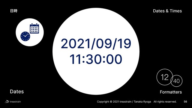 Copyright © 2021 treastrain / Tanaka RyogaɹAll rights reserved. 56
2021/09/19
11
:
30
:
00
Formatters
40
12
Dates
Dates & Times
೔࣌
