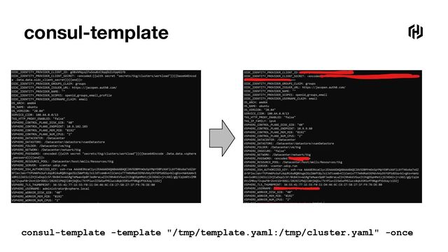 consul-template
consul-template -template "/tmp/template.yaml:/tmp/cluster.yaml" -once
