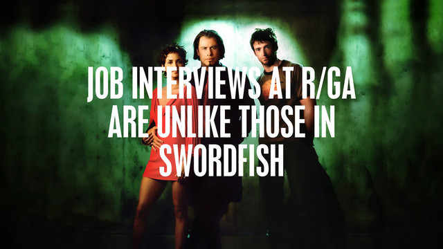 @philhawksworth
JOB INTERVIEWS AT R/GA
ARE UNLIKE THOSE IN
SWORDFISH
