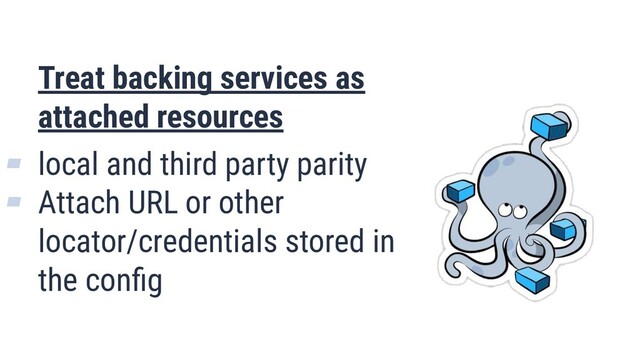 What is Quality?
24
Treat backing services as
attached resources
▰ local and third party parity
▰ Attach URL or other
locator/credentials stored in
the conﬁg
