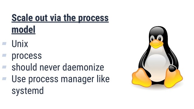 What is Quality?
27
Scale out via the process
model
▰ Unix
▰ process
▰ should never daemonize
▰ Use process manager like
systemd

