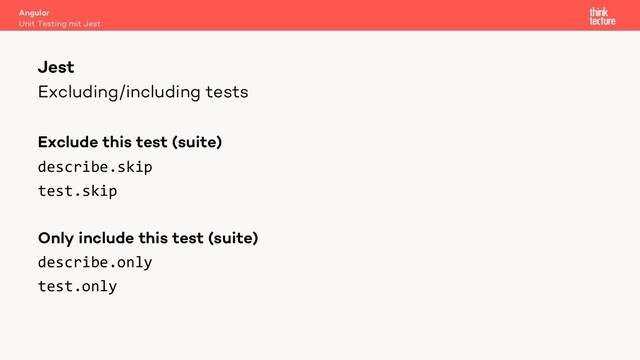 Excluding/including tests
Exclude this test (suite)
describe.skip
test.skip
Only include this test (suite)
describe.only
test.only
Angular
Unit Testing mit Jest
Jest
