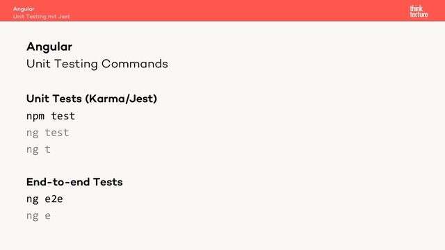 Unit Testing Commands
Unit Tests (Karma/Jest)
npm test
ng test
ng t
End-to-end Tests
ng e2e
ng e
Angular
Unit Testing mit Jest
Angular
