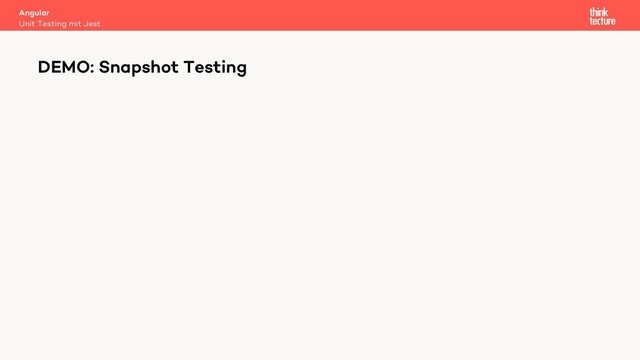 Angular
Unit Testing mit Jest
DEMO: Snapshot Testing
