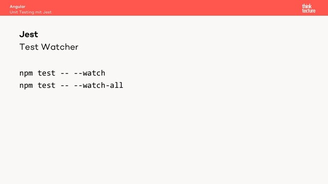 Test Watcher
npm test -- --watch
npm test -- --watch-all
Angular
Unit Testing mit Jest
Jest
