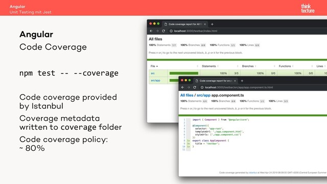 Code Coverage
npm test -- --coverage
Code coverage provided
by Istanbul
Coverage metadata
written to coverage folder
Code coverage policy:
~ 80%
Angular
Unit Testing mit Jest
Angular
