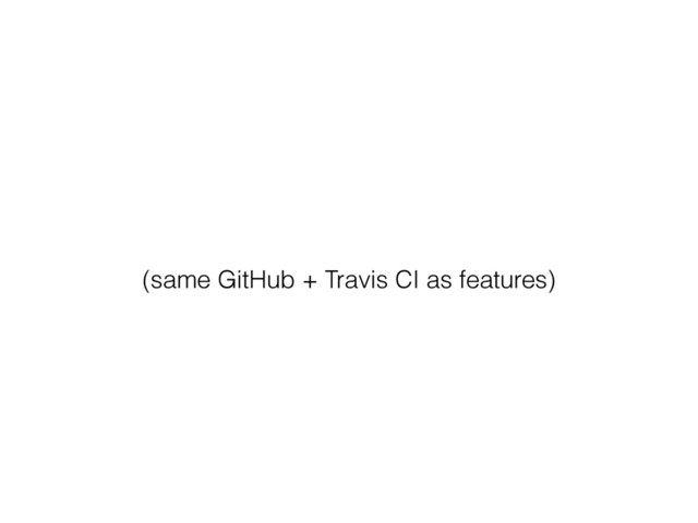 (same GitHub + Travis CI as features)
