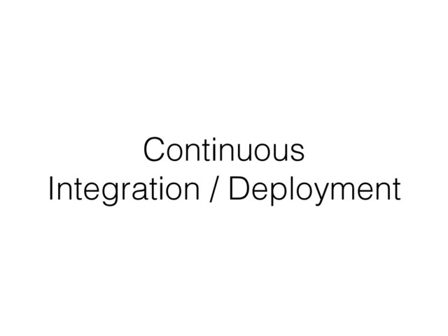 Continuous
Integration / Deployment
