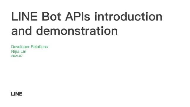 LINE Bot APIs introduction
and demonstration
Developer Relations
Nijia Lin
2021.07
