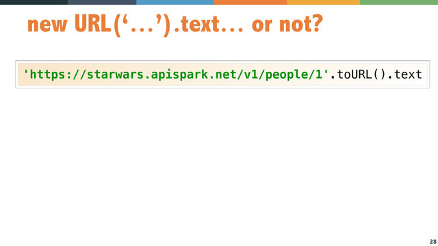 28
new URL(‘…’).text… or not?
'https://starwars.apispark.net/v1/people/1'.toURL().text
