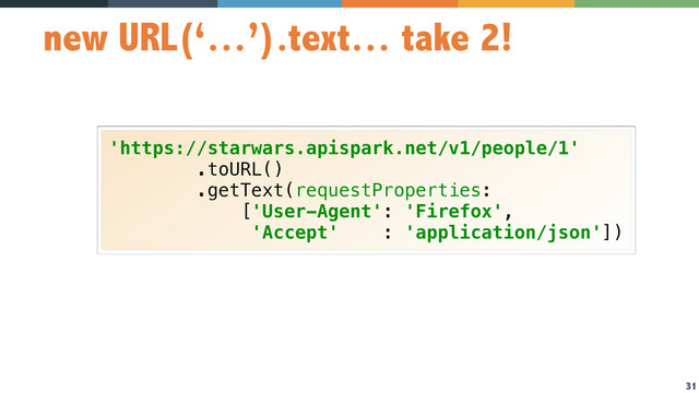 31
new URL(‘…’).text… take 2!
'https://starwars.apispark.net/v1/people/1' 
.toURL() 
.getText(requestProperties: 
['User-Agent': 'Firefox',  
'Accept' : 'application/json'])
