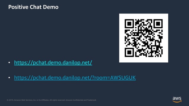 © 2019, Amazon Web Services, Inc. or its Affiliates. All rights reserved. Amazon Confidential and Trademark
Positive Chat Demo
• https://pchat.demo.danilop.net/
• https://pchat.demo.danilop.net/?room=AWSUGUK
