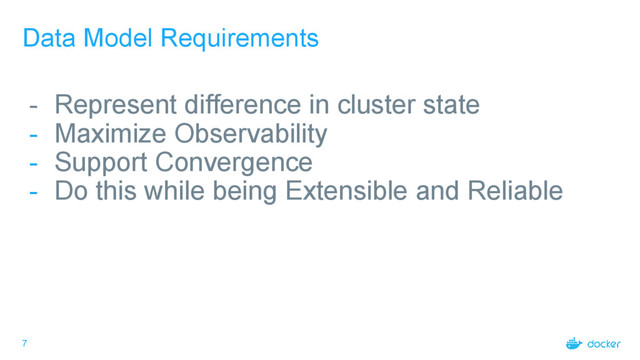 7
Data Model Requirements
- Represent difference in cluster state
- Maximize Observability
- Support Convergence
- Do this while being Extensible and Reliable
