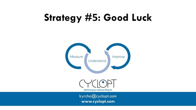 Strategy #5: Good Luck
kyrcha@cyclopt.com
www.cyclopt.com
