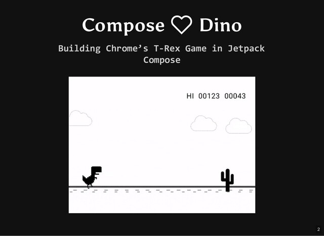 Compose ❤ Dino
Building Chrome’s T-Rex Game in Jetpack
Compose
2
