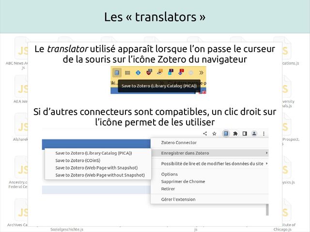 Les « translators »
Le translator utilisé apparaît lorsque l’on passe le curseur
de la souris sur l’icône Zotero du navigateur
Si d’autres connecteurs sont compatibles, un clic droit sur
l’icône permet de les utiliser
