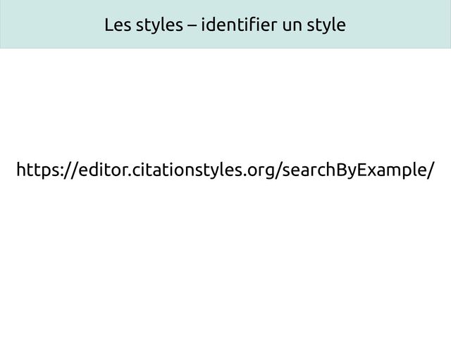 Les styles – identifier un style
https://editor.citationstyles.org/searchByExample/
