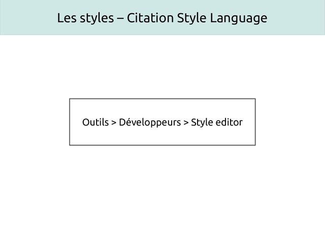 Les styles – Citation Style Language
Outils > Développeurs > Style editor
