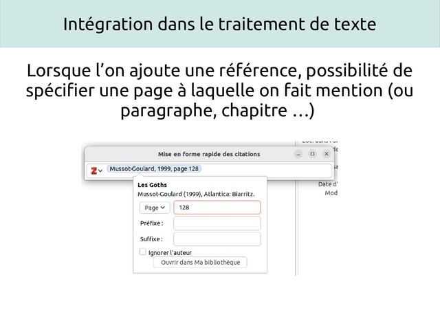 Intégration dans le traitement de texte
Lorsque l’on ajoute une référence, possibilité de
spécifier une page à laquelle on fait mention (ou
paragraphe, chapitre …)
