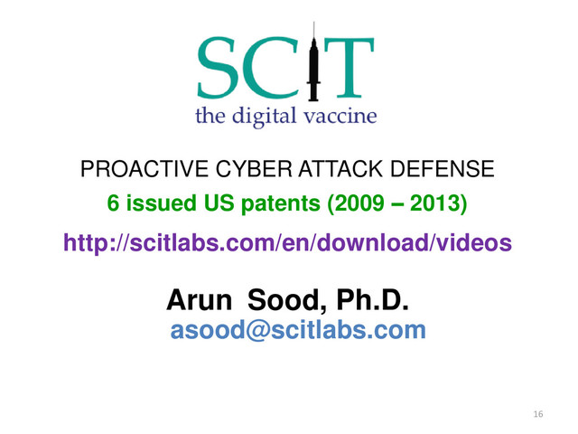 PROACTIVE CYBER ATTACK DEFENSE
6 issued US patents (2009 – 2013)
http://scitlabs.com/en/download/videos
Arun Sood, Ph.D.
asood@scitlabs.com
16
