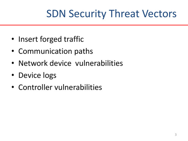 SDN Security Threat Vectors
3
• Insert forged traffic
• Communication paths
• Network device vulnerabilities
• Device logs
• Controller vulnerabilities
