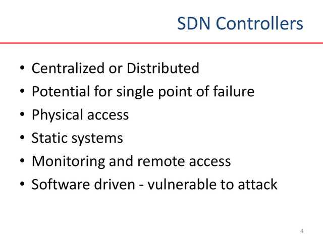 SDN Controllers
4
• Centralized or Distributed
• Potential for single point of failure
• Physical access
• Static systems
• Monitoring and remote access
• Software driven - vulnerable to attack
