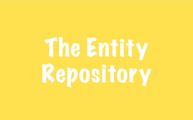 The Entity
Repository
