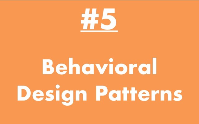 Behavioral
Design Patterns
#5
