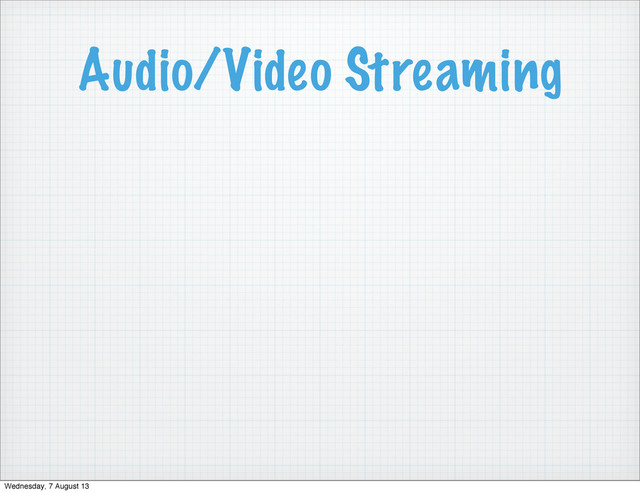 Audio/Video Streaming
Wednesday, 7 August 13
