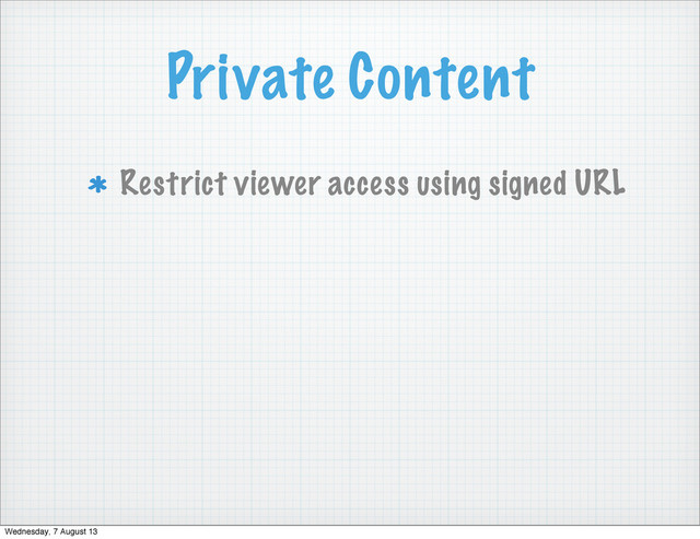 Private Content
Restrict viewer access using signed URL
Wednesday, 7 August 13
