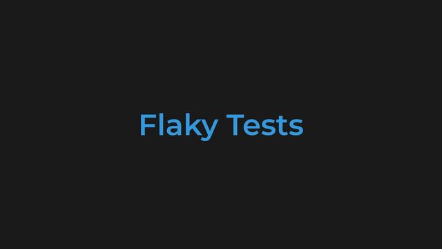 Flaky Tests
