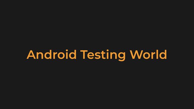 Android Testing World
