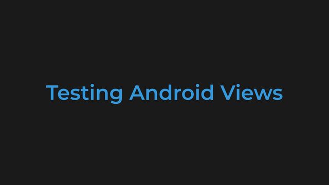 Testing Android Views
