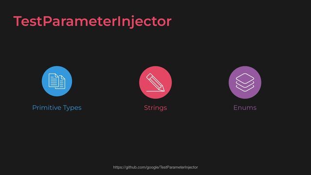 TestParameterInjector
https://github.com/google/TestParameterInjector
Strings Enums
Primitive Types
