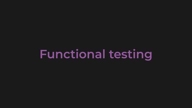 Functional testing
