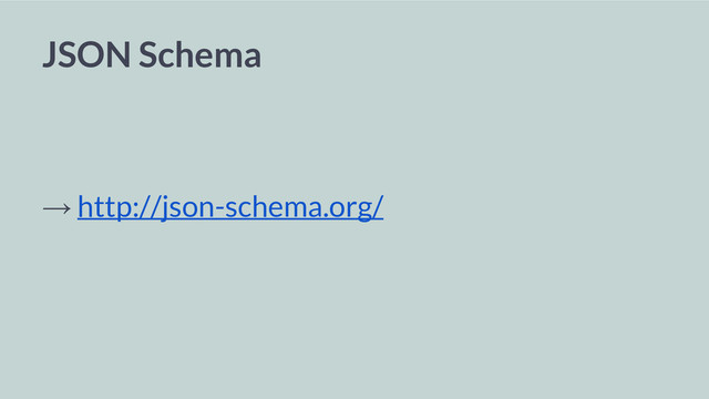 JSON Schema
→ http://json-schema.org/
