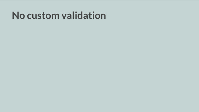 No custom validation
