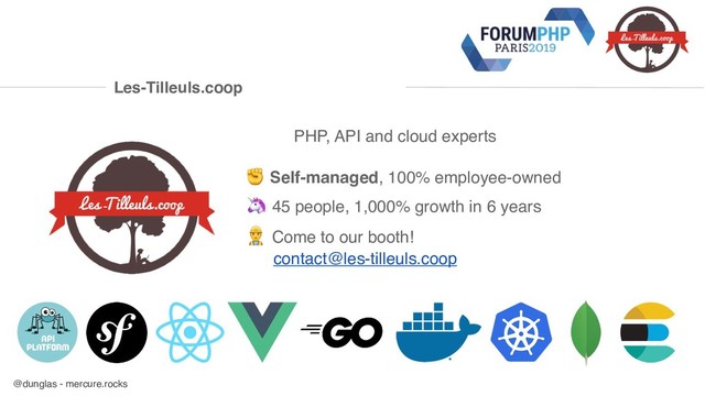 @dunglas - mercure.rocks
PHP, API and cloud experts
✊ Self-managed, 100% employee-owned
 45 people, 1,000% growth in 6 years
 Come to our booth! 
contact@les-tilleuls.coop
Les-Tilleuls.coop
