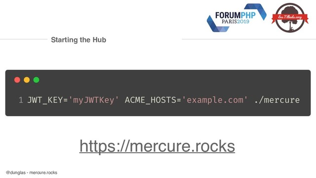 @dunglas - mercure.rocks
Starting the Hub
https://mercure.rocks
