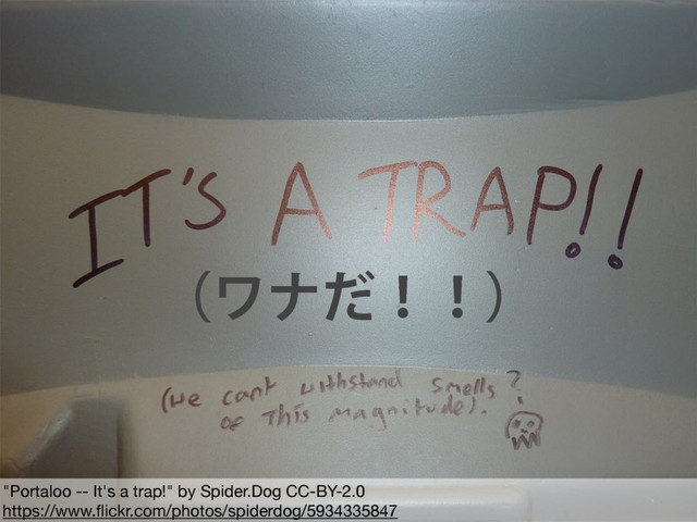 "Mouse trap" by Wayne Silver, CC-BY

https://www.ﬂickr.com/photos/psycho-pics/2594617170
"Portaloo -- It's a trap!" by Spider.Dog CC-BY-2.0

https://www.ﬂickr.com/photos/spiderdog/5934335847
ďϴϏͲĈĈĐ
