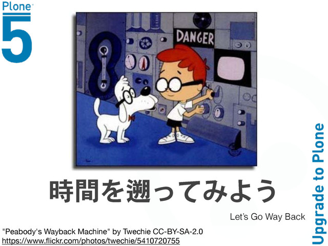 ᙉණΤᖜ͵͸ΑΚ͘
"Peabody's Wayback Machine" by Twechie CC-BY-SA-2.0

https://www.ﬂickr.com/photos/twechie/5410720755
Let’s Go Way Back
