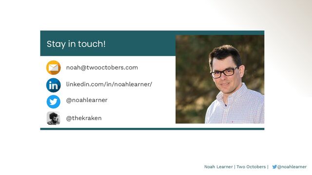 Noah Learner | Two Octobers | @noahlearner
Stay in touch!
noah@twooctobers.com
linkedin.com/in/noahlearner/
@noahlearner
@thekraken
