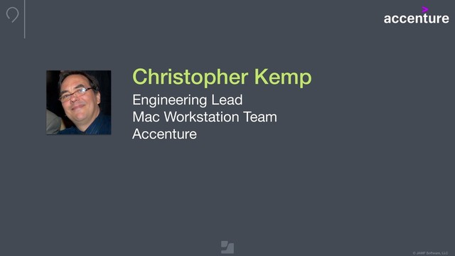© JAMF Software, LLC
Christopher Kemp
Engineering Lead

Mac Workstation Team

Accenture
