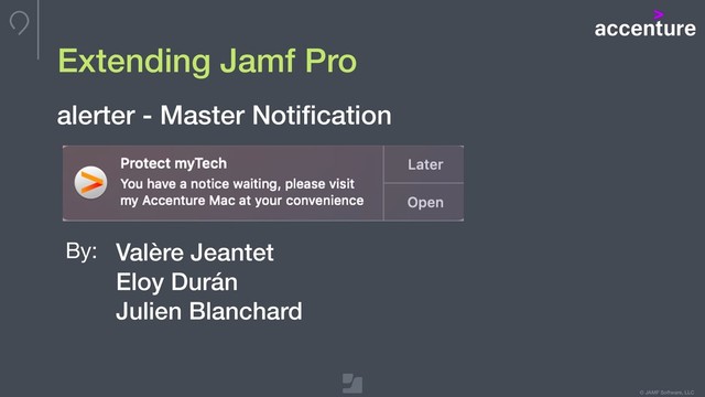 © JAMF Software, LLC
Extending Jamf Pro
alerter - Master Notiﬁcation
Valère Jeantet  
Eloy Durán  
Julien Blanchard
By:
