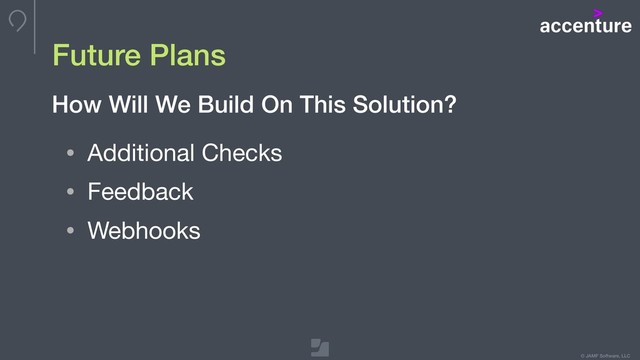 © JAMF Software, LLC
Future Plans
• Additional Checks

• Feedback

• Webhooks
How Will We Build On This Solution?
