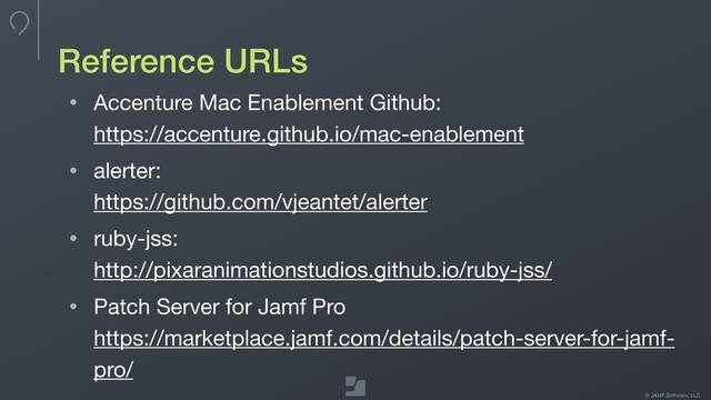 © JAMF Software, LLC
Reference URLs
• Accenture Mac Enablement Github: 
https://accenture.github.io/mac-enablement

• alerter: 
https://github.com/vjeantet/alerter

• ruby-jss: 
http://pixaranimationstudios.github.io/ruby-jss/

• Patch Server for Jamf Pro 
https://marketplace.jamf.com/details/patch-server-for-jamf-
pro/
