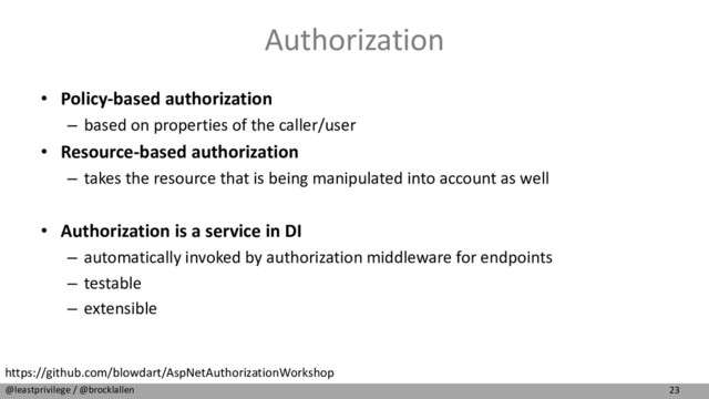 23
@leastprivilege / @brocklallen
Authorization
• Policy-based authorization
– based on properties of the caller/user
• Resource-based authorization
– takes the resource that is being manipulated into account as well
• Authorization is a service in DI
– automatically invoked by authorization middleware for endpoints
– testable
– extensible
https://github.com/blowdart/AspNetAuthorizationWorkshop
