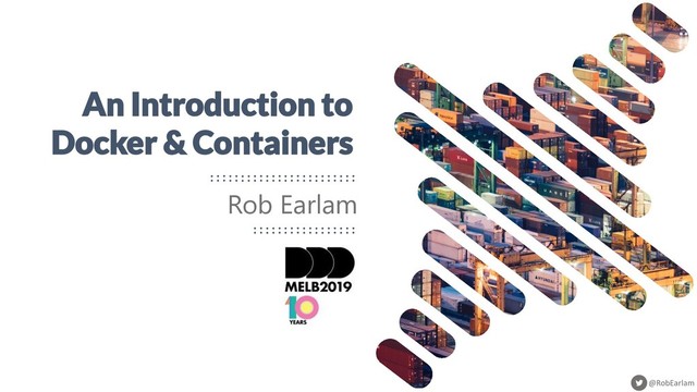 @RobEarlam
An Introduction to
Docker & Containers
Rob Earlam
