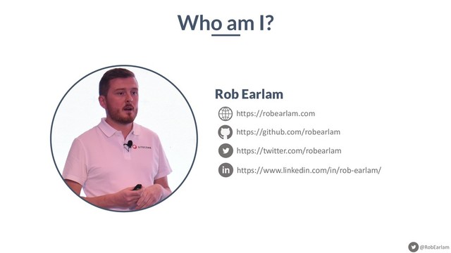 @RobEarlam
Rob Earlam
Who am I?
https://robearlam.com
https://twitter.com/robearlam
https://www.linkedin.com/in/rob-earlam/
https://github.com/robearlam
